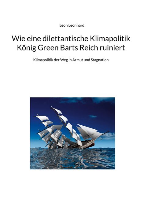 Leon Leonhard: Wie eine dilettantische Klimapolitik König Green Barts Reich ruiniert, Buch