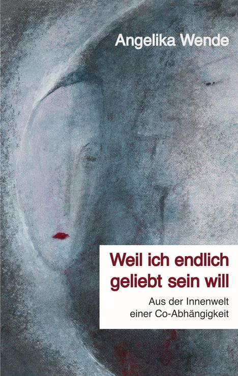 Angelika Wende: Weil ich endlich geliebt sein will, Buch