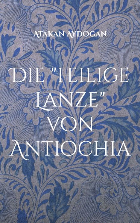 Atakan Aydogan: Die "heilige Lanze" von Antiochia, Buch