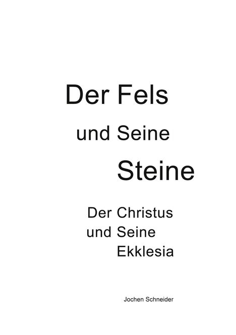 Jochen Schneider: Der Fels und seine Steine - Der Christus und Seine Ekklesia, Buch