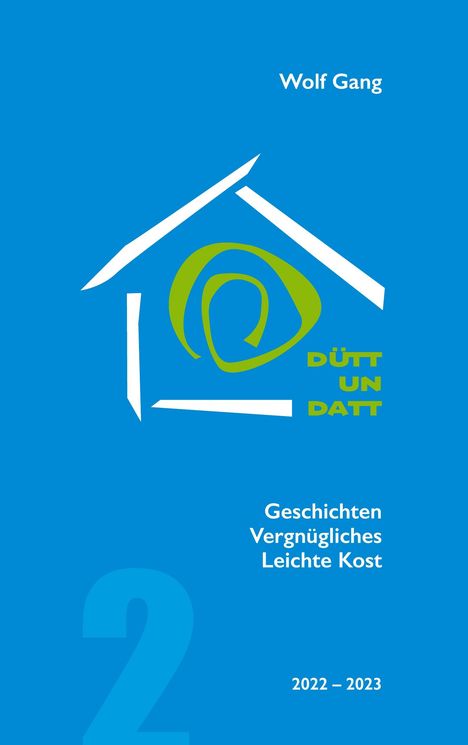Text: "Wolf Gang, DÜTT UN DATT, Geschichten Vergnügliches Leichte Kost, 2022 – 2023". Illustration: Haus mit Spirale.