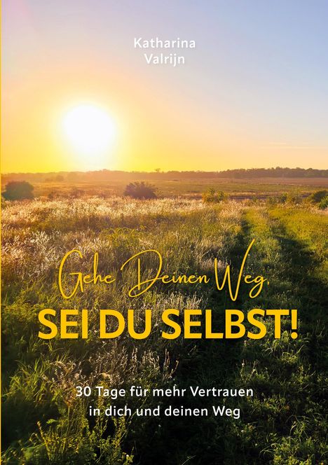 Text: "Katharina Valrijn. Gehe Deinen Weg, SEI DU SELBST! 30 Tage für mehr Vertrauen in dich und deinen Weg." Sonnenuntergang über Wiese.