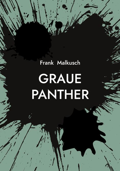 "Frank Malkusch, GRAUE PANTHER" in weißer Schrift. Schwarze Farbspritzer auf grünlichem Hintergrund.