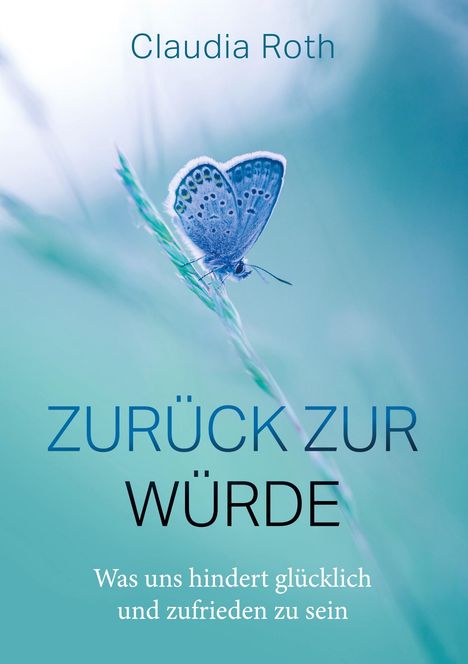 „Claudia Roth“, „Zurück zur Würde“, „Was uns hindert glücklich und zufrieden zu sein“. Schmetterling auf Grashalm.