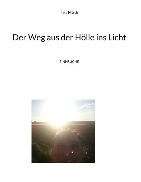 "Inka Nitsch. Der Weg aus der Hölle ins Licht. SINNSUCHE. Gesicht im Vordergrund, strahlender Sonnenuntergang im Hintergrund."