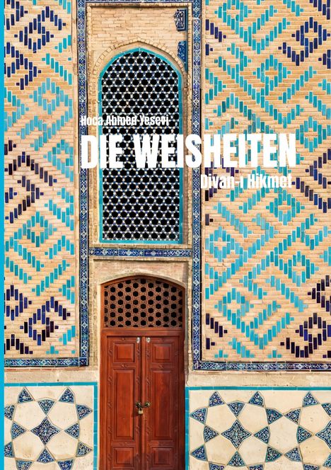 „Hoca Ahmed Yesevi“, „DIE WEISHEITEN“, „Divan-i Hikmet“. Traditionelle Wandmuster mit blau-braunen Kacheln und Holzportal.