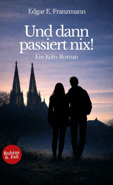"Edgar E. Franzmann. Und dann passiert nix! Ein Köln-Roman. Silhouetten zweier Personen vor Kölner Dom bei Sonnenuntergang."
