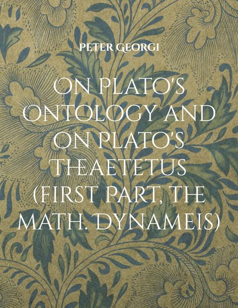 Peter Georgi: On Plato's Ontology and on Plato's Theaetetus (first Part, the math. Dynameis), Buch