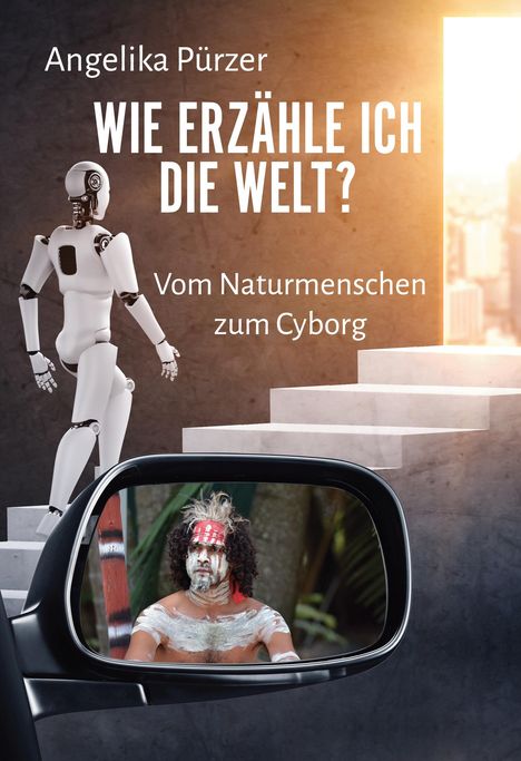 Angelika Pürzer: Wie erzähle ich die Welt? Vom Naturmenschen zum Cyborg, Buch