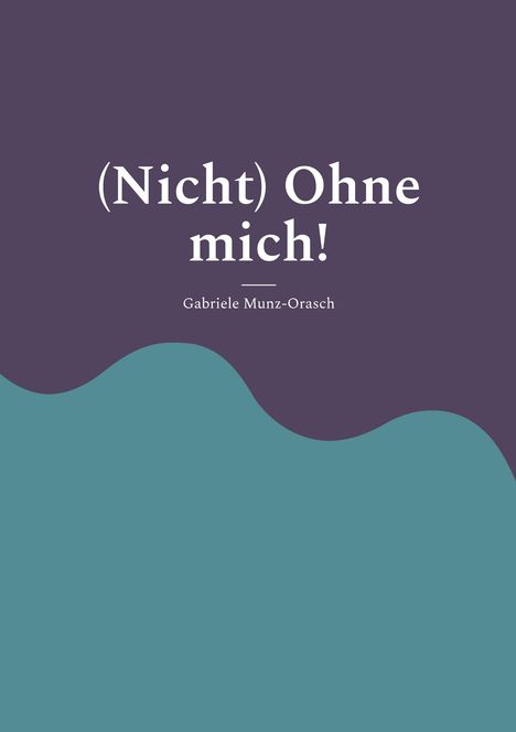 Gabriele Munz-Orasch: (Nicht) Ohne mich!, Buch