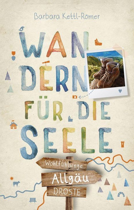 „Barbara Kettl-Römer. Wandern für die Seele. Wohlfühlwege Allgäu. Droste.“ Bunte Buchstaben, Wanderschuhe, Berge.