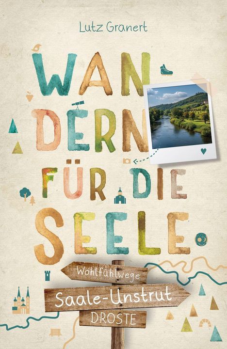 Text: „WAN-DERN FÜR DIE SEELE“, „Wohlfühlwege Saale-Unstrut“. Bunte Buchstaben, Foto mit Flusslandschaft, Wegweiser.