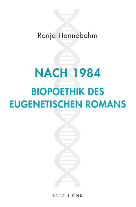 Text: "Ronja Hannebohm: NACH 1984 BIOPOETHIK DES EUGENETISCHEN ROMANS. BRILL | FINK". Hintergrund: DNA-Helix.