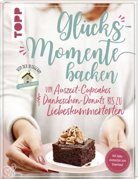 Sarah Zahn: Glücksmomente backen. Von Auszeit-Cupcakes &amp; Dankeschön-Donuts bis zu Liebeskummertorten von der Bloggerin "Das Knusperstübchen", Buch