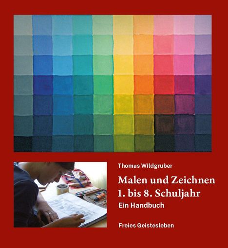Text: „Thomas Wildgruber. Malen und Zeichnen 1. bis 8. Schuljahr. Ein Handbuch. Freies Geistesleben.” Farbige Quadrate oben, unten ein Junge beim Zeichnen.