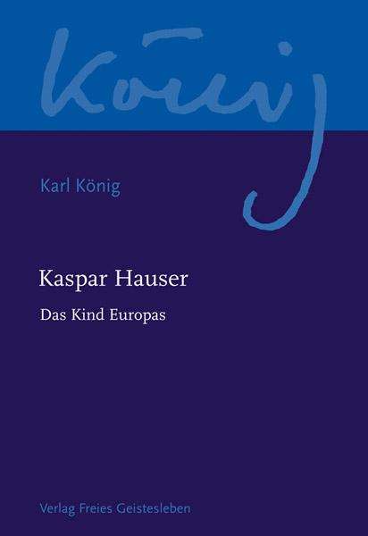 Karl König: Kaspar Hauser - Das Kind Europas, Buch