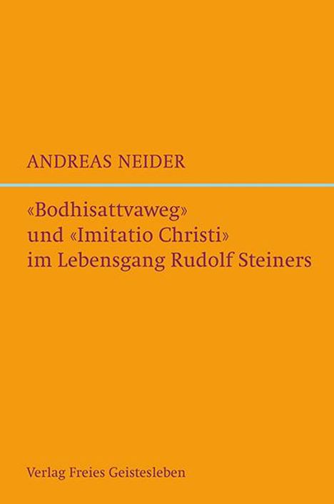 Andreas Neider: »Bodhisattvaweg« und »Imitatio Christi« im Lebensgang Rudolf Steiners, Buch