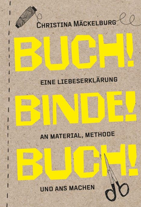 CHRISTINA MÄCKELBURG, BUCH! BINDE! BUCH! EINE LIEBESERKLÄRUNG AN MATERIAL, METHODE UND ANS MACHEN. Illustration mit Garn und Schere.