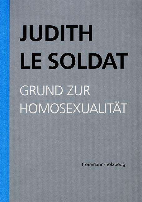 Judith Le Soldat: Judith Le Soldat: Werkausgabe / Band 1: Grund zur Homosexualität, Buch