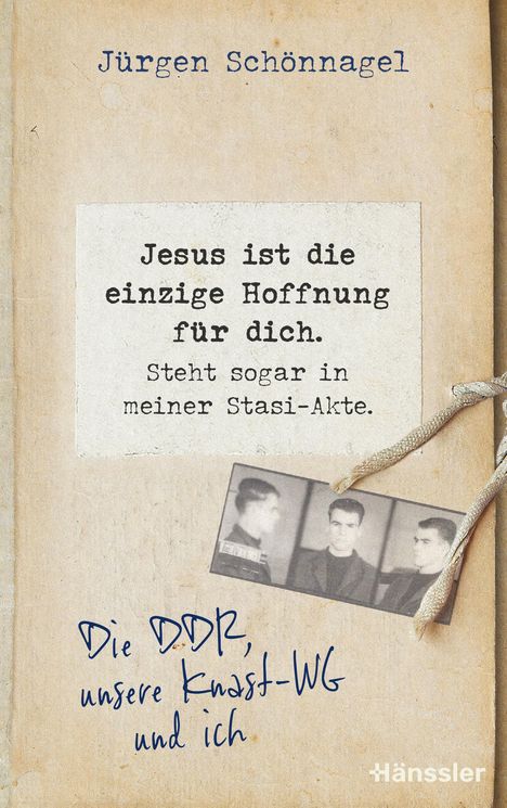 Jürgen Schönnagel: Jesus ist die einzige Hoffnung für dich. Steht sogar in meiner Stasi-Akte., Buch