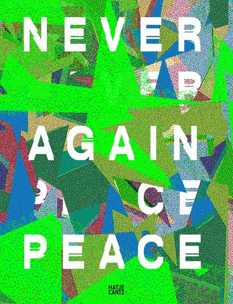 Text: "NEVER AGAIN PEACE". Unten steht "HATJE CANTZ". Bunte geometrische Muster in Grün-, Blau- und Rot-Tönen.