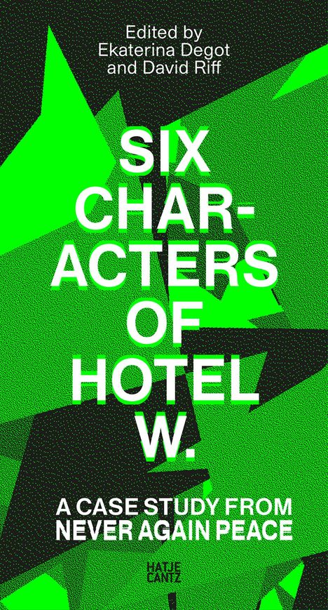 Text: "Edited by Ekaterina Degot and David Riff. SIX CHARACTERS OF HOTEL W. A CASE STUDY FROM NEVER AGAIN PEACE." Hintergrund: Grün und Schwarz.