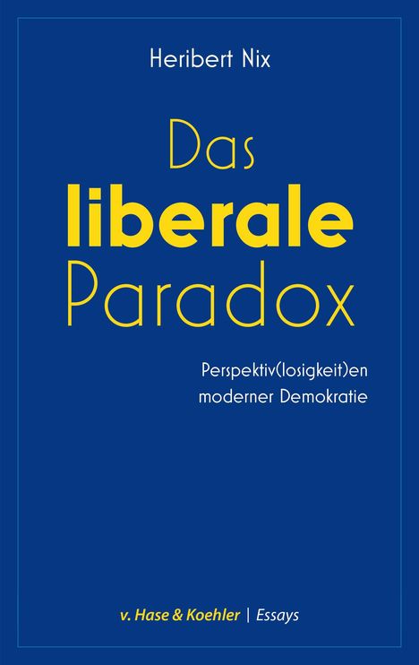 Heribert Nix, Das liberale Paradox: Perspektiv(losigkeit)en moderner Demokratie. v. Hase & Koehler, Essays. Blaues Cover.