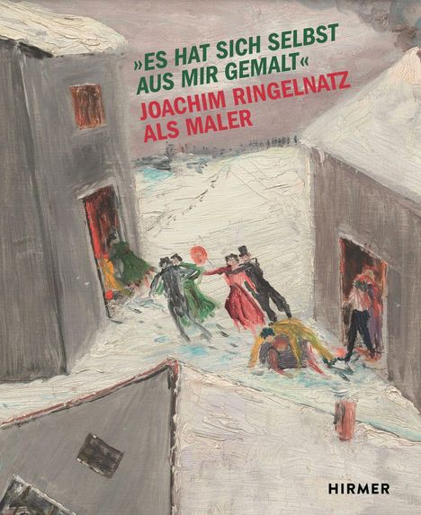 „Es hat sich selbst aus mir gemalt“ Joachim Ringelnatz als Maler. Gemälde: Menschen tanzen im Schnee zwischen Häusern.
