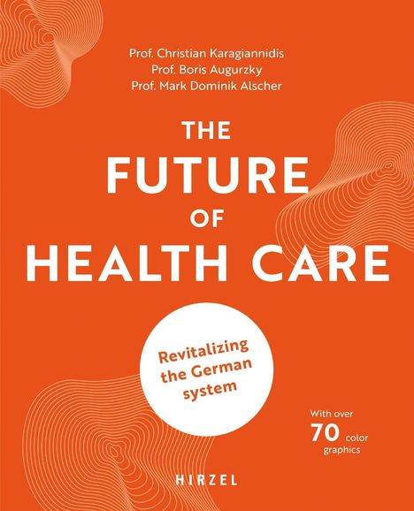 "THE FUTURE OF HEALTH CARE: Revitalizing the German system. Mit über 70 Farbgrafiken. HIRZEL. Orange Hintergrund, weiße Texte."