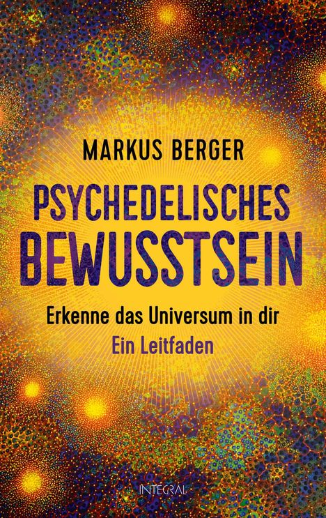 Markus Berger, Psychedelisches Bewusstsein, Erkenne das Universum in dir, Ein Leitfaden; bunte psychedelische Muster.