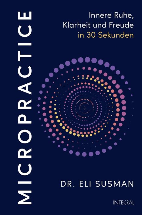 "MICROPRACTICE", "Innere Ruhe, Klarheit und Freude in 30 Sekunden", "DR. ELI SUSMAN", "INTEGRAL". Farbiges Punktmuster.