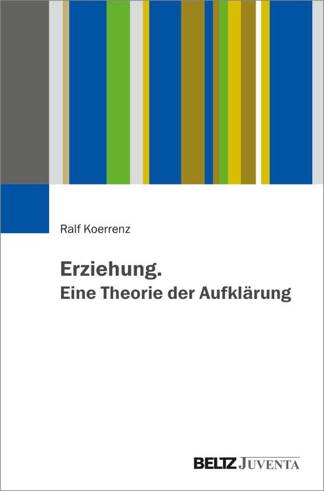Ralf Koerrenz: Erziehung. Eine Theorie der Aufklärung, Buch