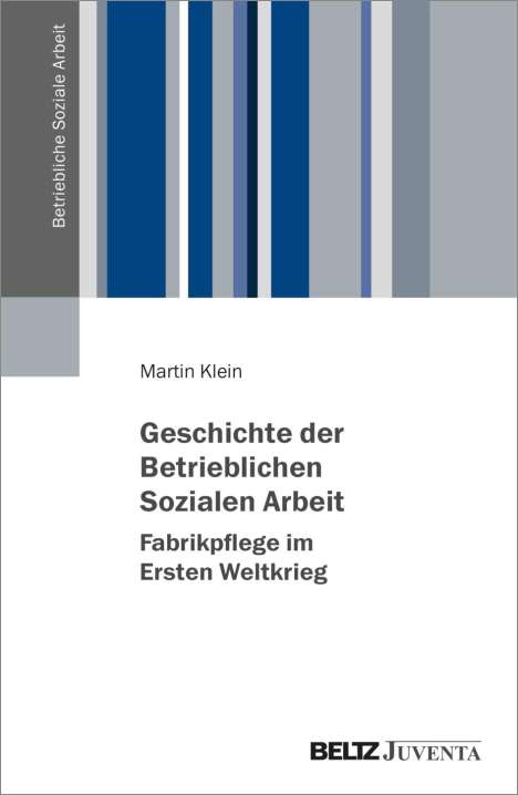 Martin Klein: Geschichte der Betrieblichen Sozialen Arbeit - Fabrikpflege im Ersten Weltkrieg, Buch