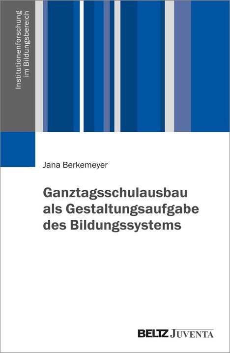 Jana Berkemeyer: Ganztagsschulausbau als Gestaltungsaufgabe des Bildungssystems, Buch