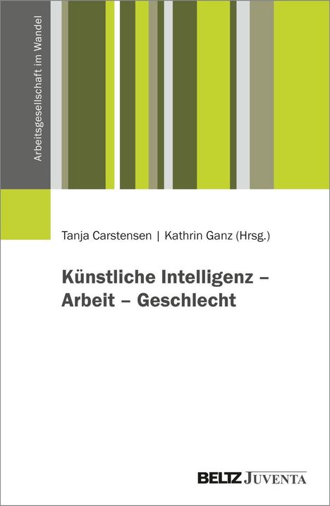 „Künstliche Intelligenz – Arbeit – Geschlecht“. Grüntöne und abstrakte Streifen. Oben „Tanja Carstensen | Kathrin Ganz“. Logo: BELTZ Juventa.