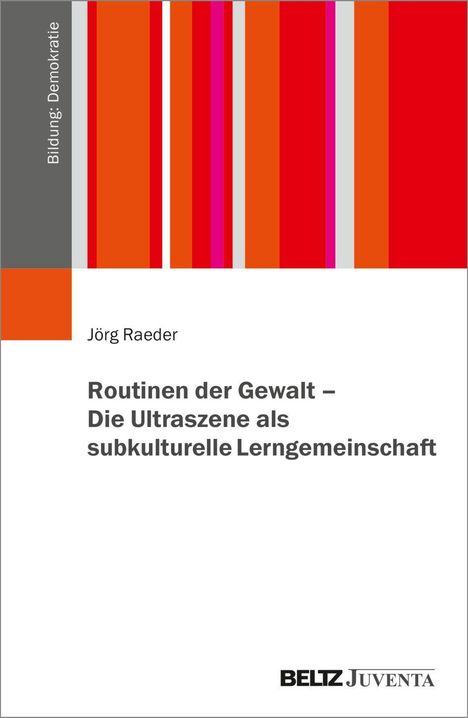 Bildung: Demokratie. Jörg Raeder: Routinen der Gewalt – Die Ultraszene. Rechteckige, bunte Streifen links. BELTZ Juventa.