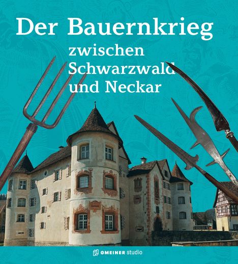 Text: "Der Bauernkrieg zwischen Schwarzwald und Neckar". Ein historisches Gebäude mit alten Waffen wie Heugabeln und Hellebarden.