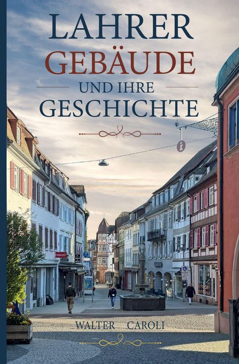 "Lahrer Gebäude und ihre Geschichte" von Walter Caroli. Eine malerische Altstadtstraße mit Fachwerkhäusern.