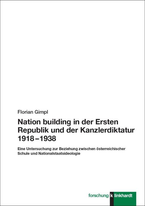 Florian Gimpl: Nation building in der Ersten Republik und der Kanzlerdiktatur 1918 - 1938, Buch