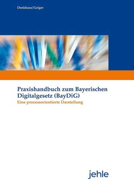"Praxishandbuch zum Bayerischen Digitalgesetz (BayDiG). Eine prozessorientierte Darstellung." Verschwommene Farbformen, Logo "jehle".