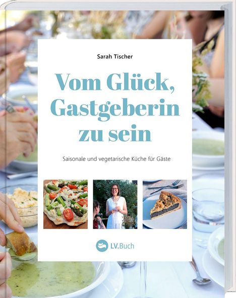 „Vom Glück, Gastgeberin zu sein“ von Sarah Tischer. Saisonale und vegetarische Küche. Drei Bilder: Pizza, Frau, Kuchen.