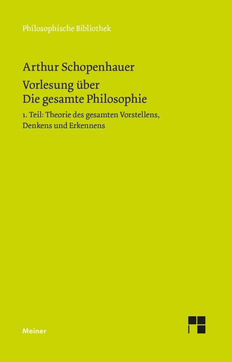 Arthur Schopenhauer: Vorlesung über Die gesamte Philosophie oder die Lehre vom Wesen der Welt und dem menschlichen Geiste, Teil 1, Buch