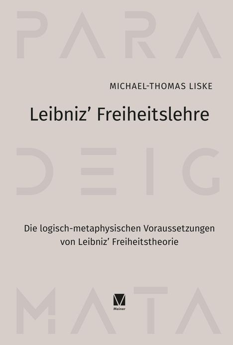 "MICHAEL-THOMAS LISKE, Leibniz’ Freiheitslehre. Die logisch-metaphysischen Voraussetzungen von Leibniz’ Freiheitstheorie."