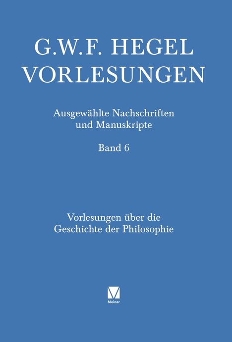 G.W.F. Hegel Vorlesungen, Band 6, Vorlesungen über die Geschichte der Philosophie, Ausgewählte Nachschriften und Manuskripte.