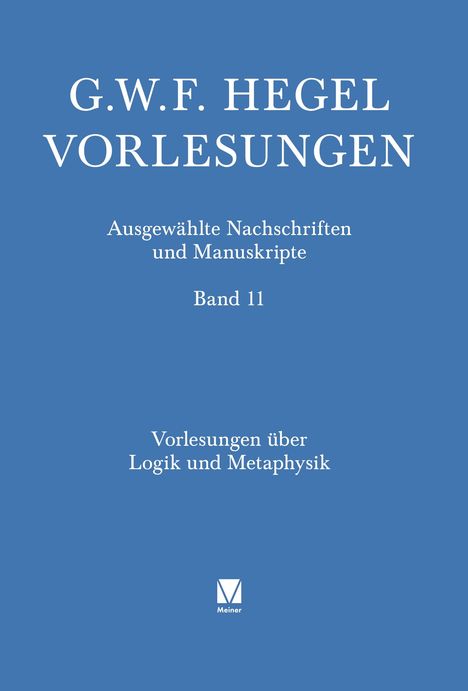 G.W.F. HEGEL VORLESUNGEN, Ausgewählte Nachschriften und Manuskripte, Band 11. Vorlesungen über Logik und Metaphysik. Kleines Logo unten.