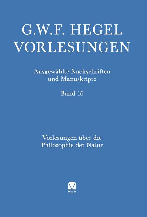 "G.W.F. Hegel Vorlesungen, Ausgewählte Nachschriften und Manuskripte, Band 16, Vorlesungen über die Philosophie der Natur." Auf blauem Hintergrund. Unten ein Meiner-Logo.