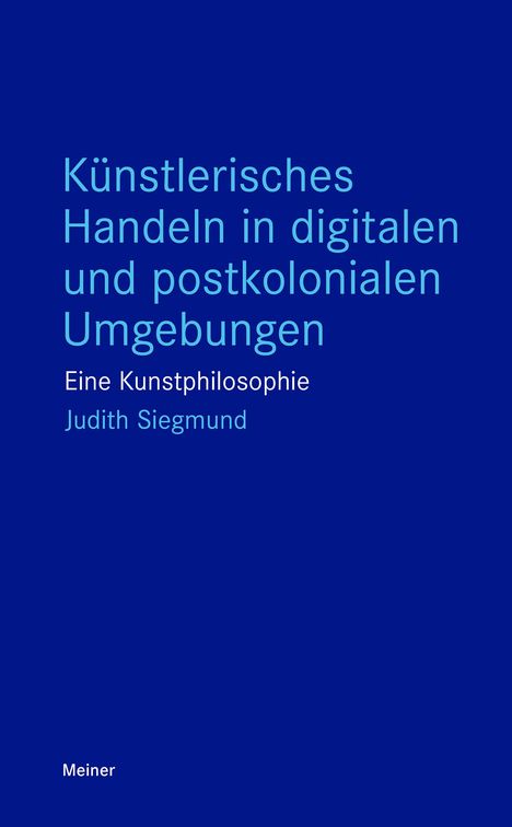 Judith Siegmund: Künstlerisches Handeln in digitalen und postkolonialen Umgebungen, Buch