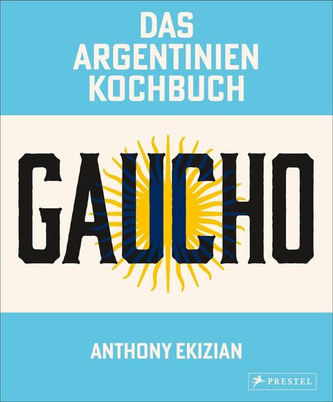Anthony Ekizian: Gaucho. Das Argentinien-Kochbuch, Buch