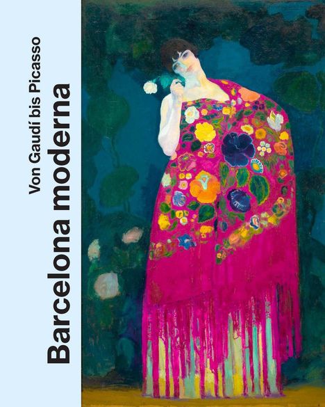 Text: "Von Gaudí bis Picasso. Barcelona moderna." Gemälde: Eine Frau in einem bunten, floralen Kleid.