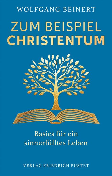 "Wolfgang Beinert: Zum Beispiel Christentum. Basics für ein sinnerfülltes Leben. Verlag Friedrich Pustet. Goldener Baum."